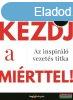 Simon Sinek - Kezdj a mirttel! - Az inspirl vezets titka