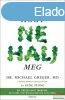 Dr. Michael Greger MD, Gene Stone - Hogy ne halj meg