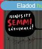 Nincs itt semmi ltnival!