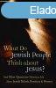 What Do Jewish People Think about Jesus?: And Other Question